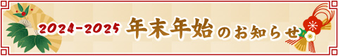 2024ｰ2025 年末年始営業 並びに 各種ご対応について
